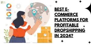 Read more about the article Best E-Commerce Platforms for Profitable Dropshipping in 2024?