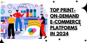 Read more about the article Top Print-on-Demand E-Commerce Platforms in 2024: Best Choices for Success?