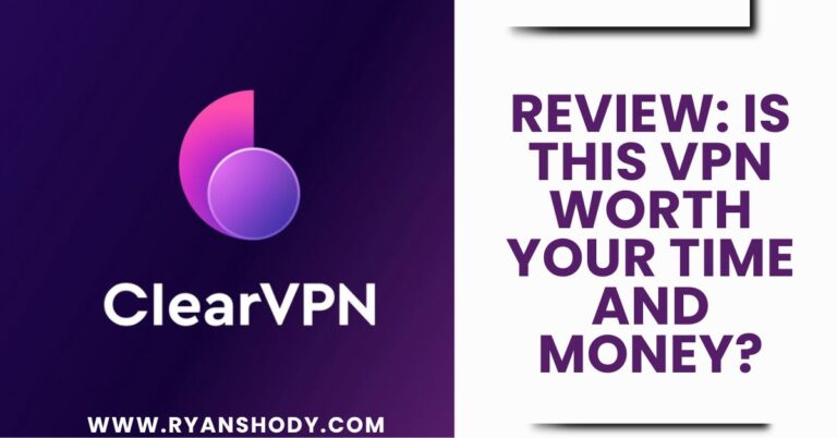 ClearVPN Review 2025: Is This VPN Worth Your Time and Money?